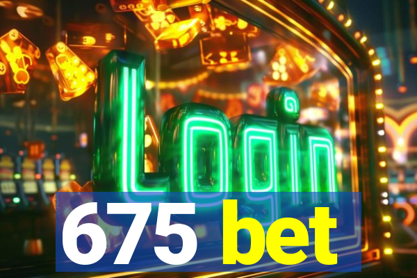 675 bet